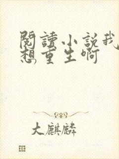 阅读小说我真没想重生啊