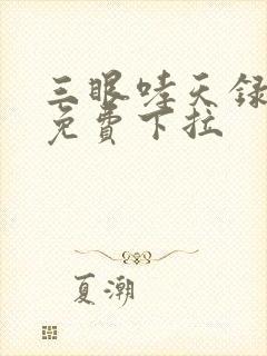 三眼哮天录漫画免费下拉