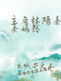 主角林阳秦墨浓秦嫣然