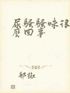 尿骚骚味很重怎么回事