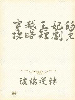 穿越王妃的逆袭攻略短剧免费观看