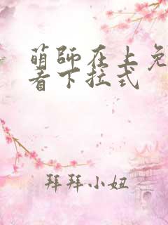 萌师在上免费观看下拉式