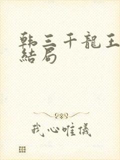 韩三千龙王令大结局