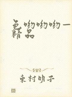 色哟哟哟—国产精品