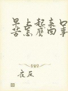 早上起来口干口苦怎么回事,怎么治疗