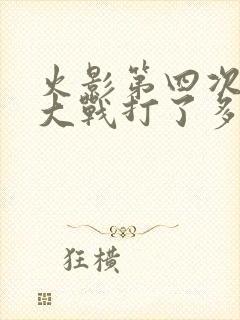 火影第四次忍界大战打了多久