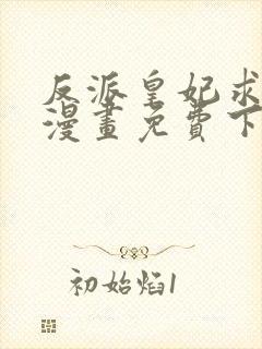 反派皇妃求保命漫画免费下拉式