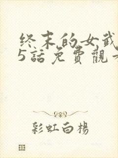 终末的女武神45话免费观看