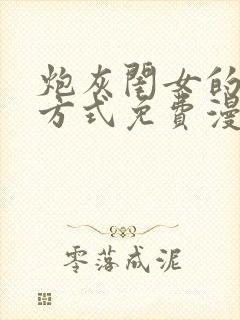 炮灰闺女的生存方式免费漫画全集下拉式最新