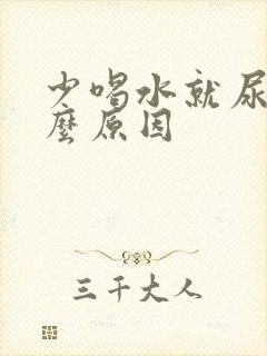 少喝水就尿黄什么原因