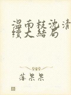 温南枝沈清宴后续大结局