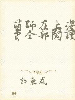 萌师在上漫画免费全部阅读下拉式