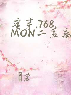 蜜芽.768.MON二区忘忧草葫芦娃