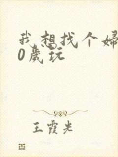 我想找个妇女50岁玩