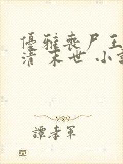 优雅丧尸王林婉清 末世 小说