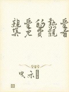 亲爱的热爱的全集免费观看完整版