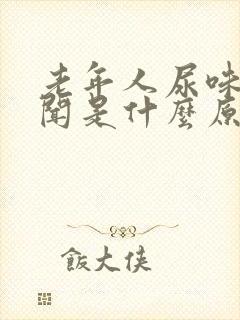 老年人尿味大难闻是什么原因引起的