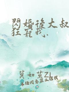 闪婚后大叔每天狂宠我.