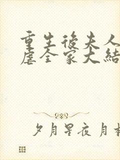 重生后夫人疯狂虐全家大结局