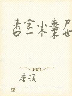 素食小丧尸她一口一个末世大佬