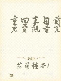 重回末日前短剧免费观看完整版