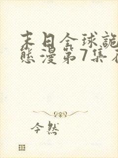 末日全球诡异动态漫第7集在线观看