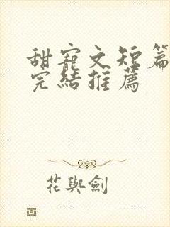 甜宠文短篇小说完结推荐