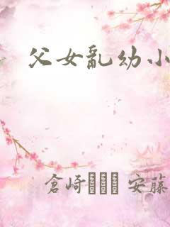 父女乱幼小说