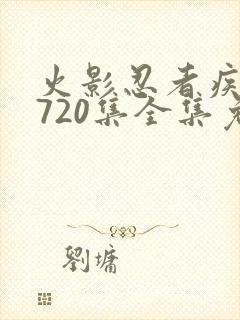 火影忍者疾风传720集全集免费