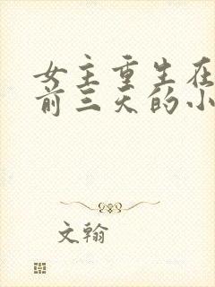 女主重生在末世前三天的小说