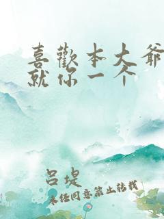 喜欢本大爷竟然就你一个