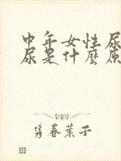 中年女性尿频漏尿是什么原因?