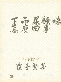 下面尿骚味大是怎么回事