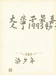 大痞子最喜欢女人了1993动漫版