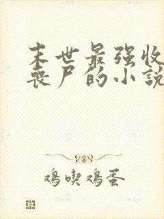 末世最强收服女丧尸的小说推荐