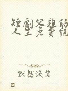 短剧父亲的逆袭人生免费观看