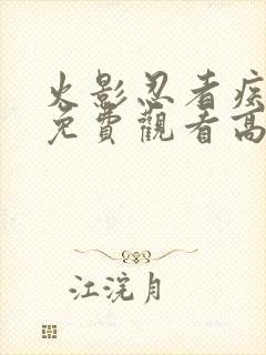 火影忍者疾风传免费观看高清全集