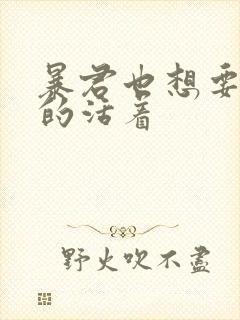 暴君也想要善良的活着