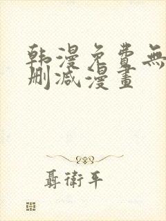 韩漫免费无遮无删减漫画