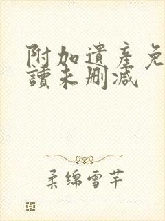 附加遗产免费阅读未删减