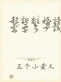 起诉离婚请律师需要多少钱