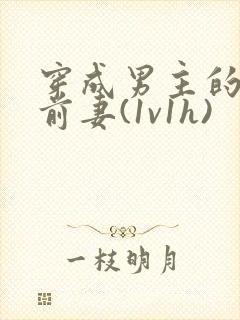 穿成男主的炮灰前妻(1v1h)