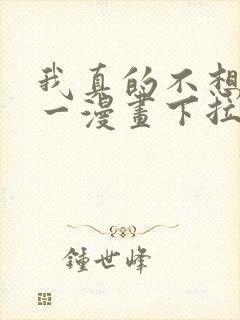 我真的不想当第一漫画下拉式