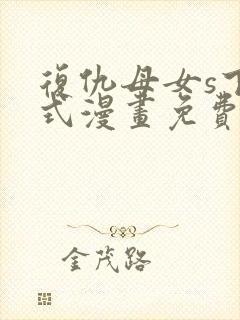 复仇母女s下拉式漫画免费阅读