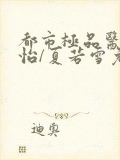 都市极品医神孙怡/夏若雪免费阅读全文