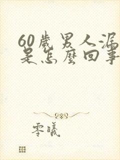 60岁男人漏尿是怎么回事