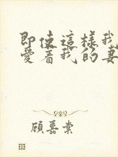 即使这样我也深爱着我的妻子番剧名
