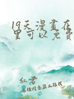 19天漫画在哪里可以免费阅读