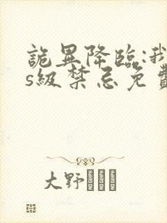 诡异降临:我为s级禁忌免费小说