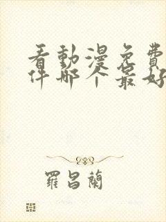 看动漫免费的软件哪个最好